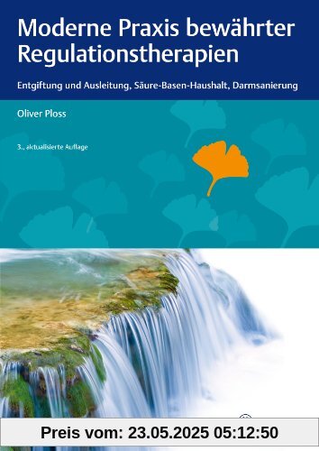 Moderne Praxis bewährter Regulationstherapien: Entgiftung und Ausleitung, Säure-Basen-Haushalt, Darmsanierung