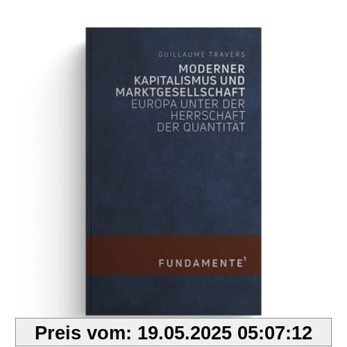 Moderner Kapitalismus und Marktgesellschaft: Europa unter der Herrschaft der Quantität (FUNDAMENTE)