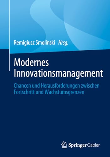 Modernes Innovationsmanagement: Chancen und Herausforderungen zwischen Fortschritt und Wachstumsgrenzen von Springer Gabler