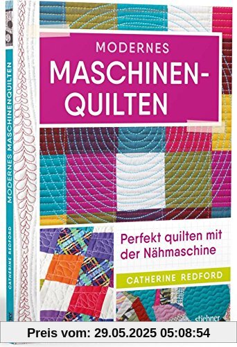 Modernes Maschinenquilten: Perfekt quilten mit der Nähmaschine Modernes Maschinenquilten: Perfekt quilten mit der Nähmaschine