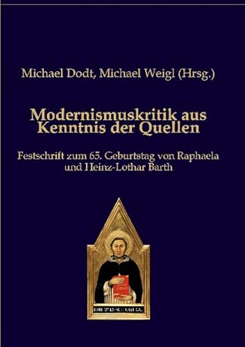 Modernismuskritik aus Kenntnis der Quellen: Festschrift zum 65. Geburtstag von Raphaela und Heinz-Lothar Barth Modernismuskritik aus Kenntnis der Quellen: Festschrift zum 65. Geburtstag von Raphaela und Heinz-Lothar Barth