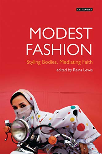 Modest Fashion: Styling Bodies, Mediating Faith (Dress Cultures)