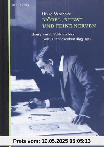 Möbel, Kunst und feine Nerven: Henry van de Velde und der Kultus der Schönheit 1895 - 1914: Henry van de Velde und der Kultus der Schönheit 1900-1914 Möbel, Kunst und feine Nerven: Henry van de Velde und der Kultus der Schönheit 1895 - 1914: Henry van de Velde und der Kultus der Schönheit 1900-1914