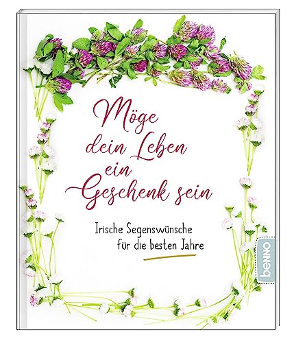 Möge dein Leben ein Geschenk sein: Irische Segenswünsche für die besten Jahre