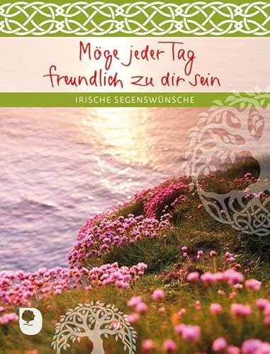 Möge jeder Tag freundlich zu dir sein: Irische Segenswünsche (Eschbacher Geschenkheft)