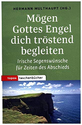 Mögen Gottes Engel dich tröstend begleiten: Irische Segenswünsche für Zeiten des Abschieds (Topos Taschenbücher)