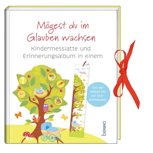 Mögest du im Glauben wachsen: Kindermesslatte und Erinnerungsalbum in einem Von der Geburt bis zur Erstkommunion Mögest du im Glauben wachsen: Kindermesslatte und Erinnerungsalbum in einem Von der Geburt bis zur Erstkommunion