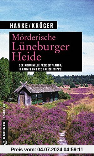 Mörderische Lüneburger Heide: 11 Krimis und 125 Freizeittipps (Kriminelle Freizeitführer im GMEINER-Verlag)