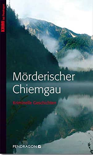 Mörderischer Chiemgau: Kriminelle Geschichten
