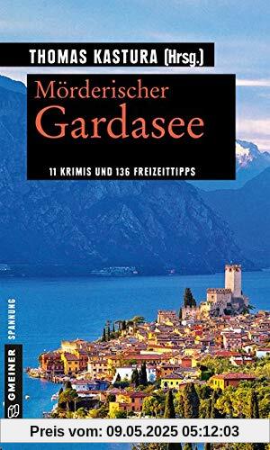 Mörderischer Gardasee: 11 Krimis und 136 Freizeittipps (Kriminelle Freizeitführer im GMEINER-Verlag)