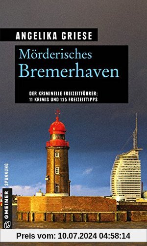 Mörderisches Bremerhaven: 11 Krimis und 125 Freizeittipps (Kriminelle Freizeitführer im GMEINER-Verlag)