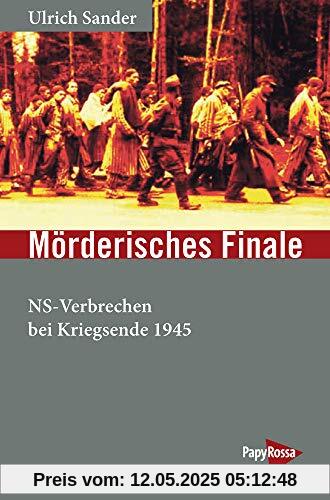 Mörderisches Finale: NS-Verbrechen bei Kriegsende 1945 (Neue Kleine Bibliothek)