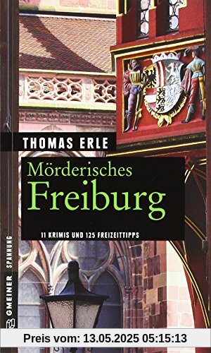 Mörderisches Freiburg: 11 Krimis und 125 Freizeittipps (Kriminelle Freizeitführer im GMEINER-Verlag)