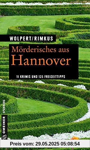 Mörderisches aus Hannover: 11 Krimis und 125 Freizeittipps (Kriminelle Freizeitführer im GMEINER-Verlag)