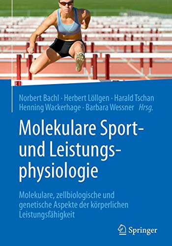 Molekulare Sport- und Leistungsphysiologie: Molekulare, zellbiologische und genetische Aspekte der körperlichen Leistungsfähigkeit Molekulare Sport- und Leistungsphysiologie: Molekulare, zellbiologische und genetische Aspekte der körperlichen Leistungsfähigkeit