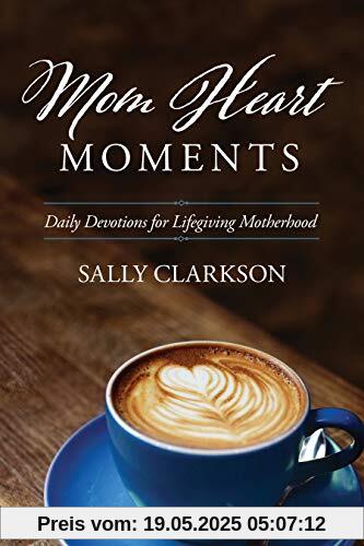 Mom Heart Moments: Daily Devotions for Lifegiving Motherhood
