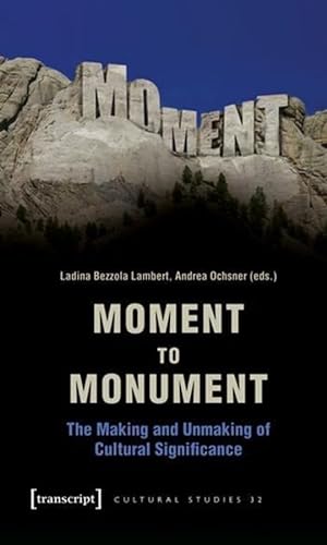 Moment to Monument: The Making and Unmaking of Cultural Significance (Cultural Studies)