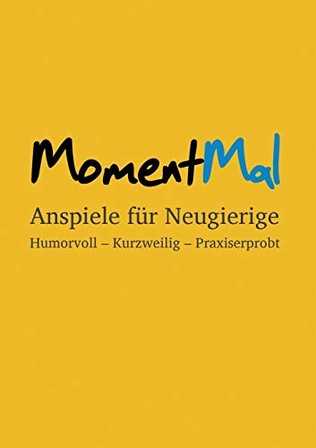 MomentMal - Anspiele für Neugierige: Humorvoll - Kurzweilig - Praxiserprobt MomentMal - Anspiele für Neugierige: Humorvoll - Kurzweilig - Praxiserprobt