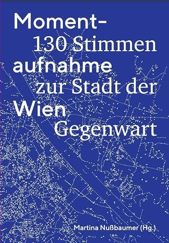 Momentaufnahme Wien: 130 Stimmen zur Stadt der Gegenwart von Falter Verlag