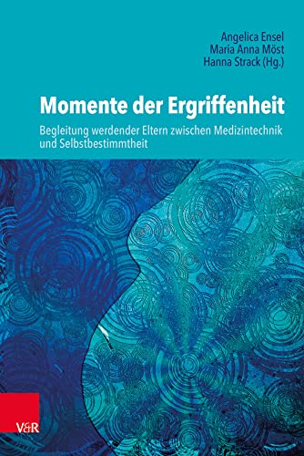 Momente der Ergriffenheit - Begleitung werdender Eltern zwischen Medizintechnik und Selbstbestimmtheit von Vandenhoeck + Ruprecht