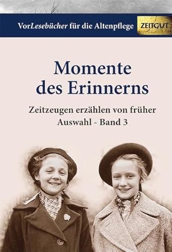 Momente des Erinnerns. Band 3 - Auswahl: Vorlesebücher für die Altenpflege (VorLesebuch für die Altenpflege: Zeitzeugen erzählen von früher)