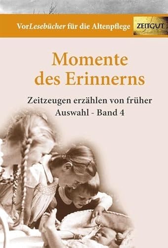 Momente des Erinnerns. Band 4 - Auswahl: Vorlesebücher für die Altenpflege (VorLesebuch für die Altenpflege: Zeitzeugen erzählen von früher)