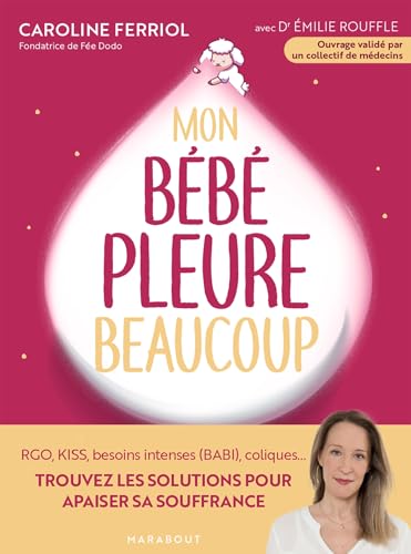 Mon bébé pleure beaucoup: RGO, KISS, besoins intenses (BABI) coliques... Trouvez les solutions pour apaiser sa souffrance von MARABOUT