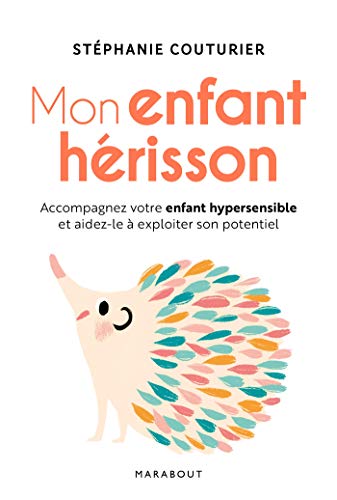 Mon enfant hérisson: Accompagner votre enfant hypersensible et aidez-le à exploiter son potentiel von MARABOUT