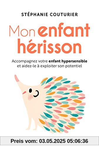 Mon enfant hérisson: Accompagner votre enfant hypersensible et aidez-le à exploiter son potentiel Mon enfant hérisson: Accompagner votre enfant hypersensible et aidez-le à exploiter son potentiel