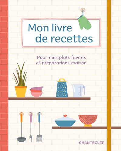 Mon livre de recettes: Pour mes plats favoris et préparations maison von Chantecler Editions ZNU