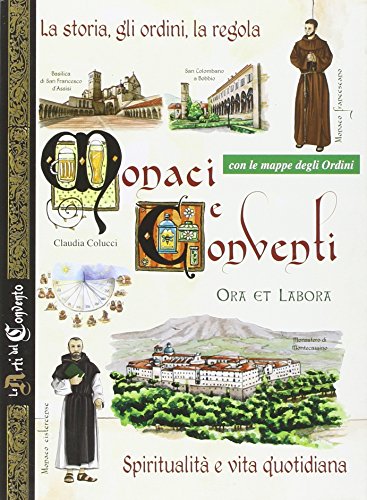 Monaci e conventi. La storia, gli ordini, la regola. Spiritualità e vita quotidiana. Con le mappe degli Ordini (Le arti del Convento)