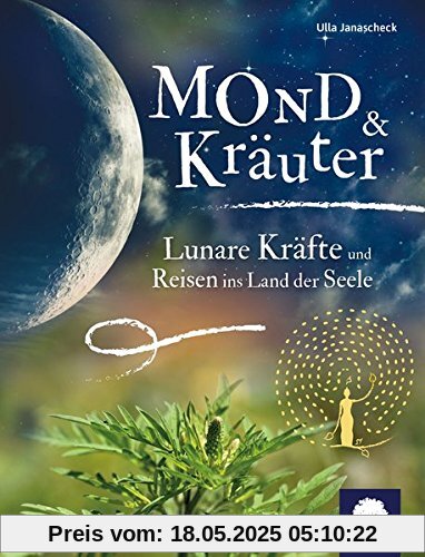 Mond & Kräuter: Lunare Kräfte und Reisen ins Land der Seele Mond & Kräuter: Lunare Kräfte und Reisen ins Land der Seele