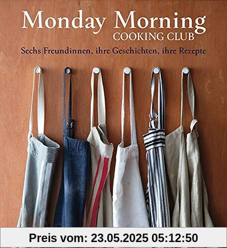 Monday Morning Cooking Club: Sechs Freundinnen, ihre Geschichten, ihre Rezepte Monday Morning Cooking Club: Sechs Freundinnen, ihre Geschichten, ihre Rezepte