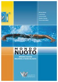 Mondo muoto. Imparare a nuotare, migliorare la tecnica del nuoto. Ediz. illustrata (Nuoto collection)