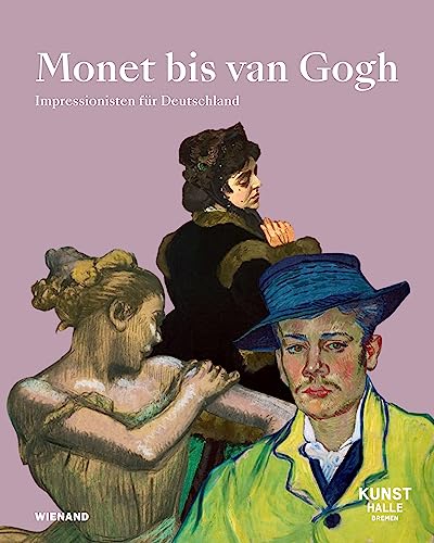 Monet bis van Gogh. Gustav Pauli und der Kampf um die Moderne: Katalog zur Ausstellung in der Kunsthalle Bremen 2023/2024 von Wienand