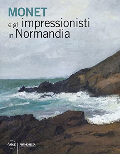 Monet e gli impressionisti in Normandia (Arte moderna. Cataloghi) von Skira