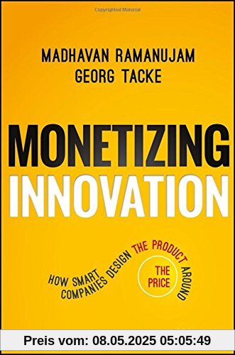 Monetizing Innovation: How Smart Companies Design the Product Around the Price