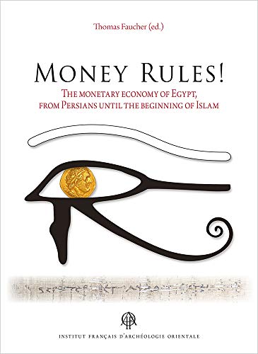 Money Rules!: The Monetary Economy of Egypt, from Persians Until the Beginning of Islam (Dans la meme collection; Bibliotheque D'etude, 176) von Ifao