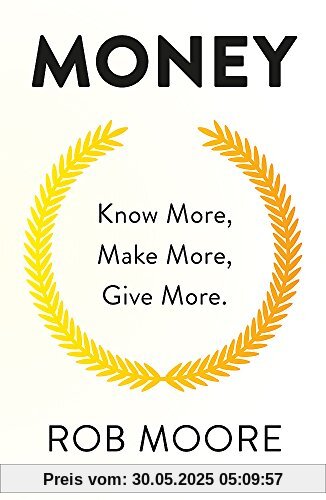Money: Know More, Make More, Give More: Learn how to make more money and transform your life