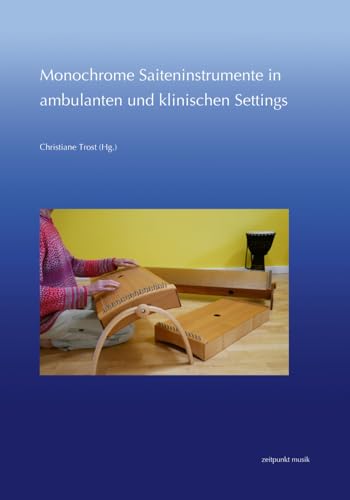 Monochrome Saiteninstrumente in ambulanten und klinischen Settings: Wissenschaftliche Analysen, Falldarstellungen und Erfahrungsberichte (zeitpunkt musik) von Reichert Verlag