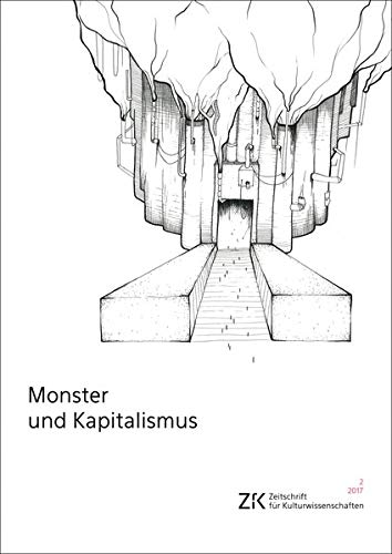 Monster und Kapitalismus: Zeitschrift für Kulturwissenschaften, Heft 2/2017 (ZfK - Zeitschrift für Kulturwissenschaften)
