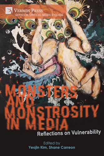 Monsters and Monstrosity in Media: Reflections on Vulnerability (Critical Media Studies) von Vernon Press