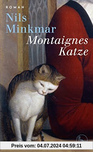 Montaignes Katze: Roman – »Ein großer Roman über einen großen Denker, elegant geschrieben von einem Kenner der französischen Philosophie, Geschichte und Identität.« Ulrich Wickert