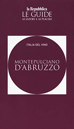 Montepulciano d'Abruzzo. Italia del vino. Le guide ai sapori e ai piaceri (Le Guide di Repubblica) von Gedi (Gruppo Editoriale)