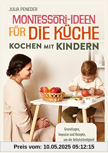 Montessori-Ideen für die Küche – Kochen mit Kindern: Grundlagen, Impulse und Rezepte, um die Selbstständigkeit deines Kindes zu fördern. Nach dem Montessori-Konzept. DIY-Learningtower Montessori-Ideen für die Küche – Kochen mit Kindern: Grundlagen, Impulse und Rezepte, um die Selbstständigkeit deines Kindes zu fördern. Nach dem Montessori-Konzept. DIY-Learningtower