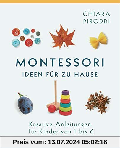 Montessori - Ideen für zu Hause: Kreative Anleitungen für Kinder von 1 bis 6