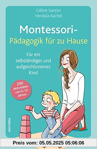 Montessori-Pädagogik für zu Hause: 200 Aktivitäten von 0-12 Jahren