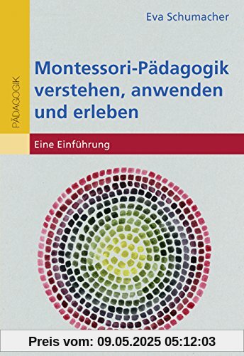 Montessori-Pädagogik verstehen, anwenden und erleben: Eine Einführung (Individualisiertes Lernen mit Montessori)