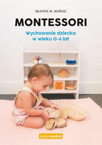 Montessori Wychowanie dziecka w wieku 0-6 lat (SAMO SEDNO)