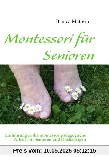 Montessori für Senioren: Einführung in die montessoripädagogische Arbeit mit Senioren und Hochaltrigen
